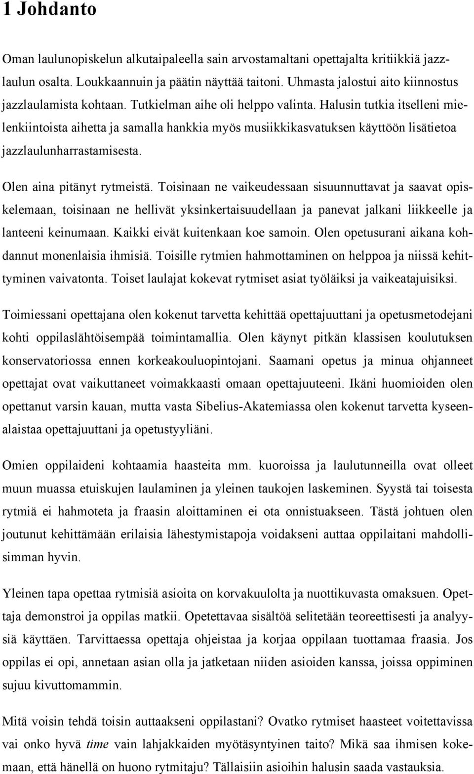 Halusin tutkia itselleni mielenkiintoista aihetta ja samalla hankkia myös musiikkikasvatuksen käyttöön lisätietoa jazzlaulunharrastamisesta. Olen aina pitänyt rytmeistä.