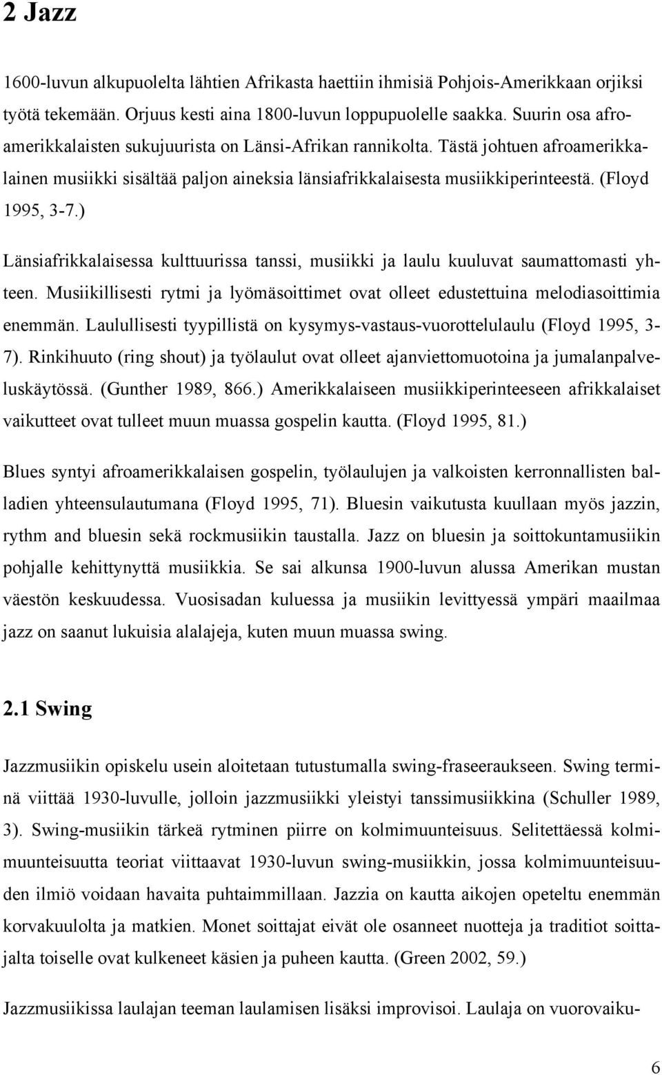 ) Länsiafrikkalaisessa kulttuurissa tanssi, musiikki ja laulu kuuluvat saumattomasti yhteen. Musiikillisesti rytmi ja lyömäsoittimet ovat olleet edustettuina melodiasoittimia enemmän.