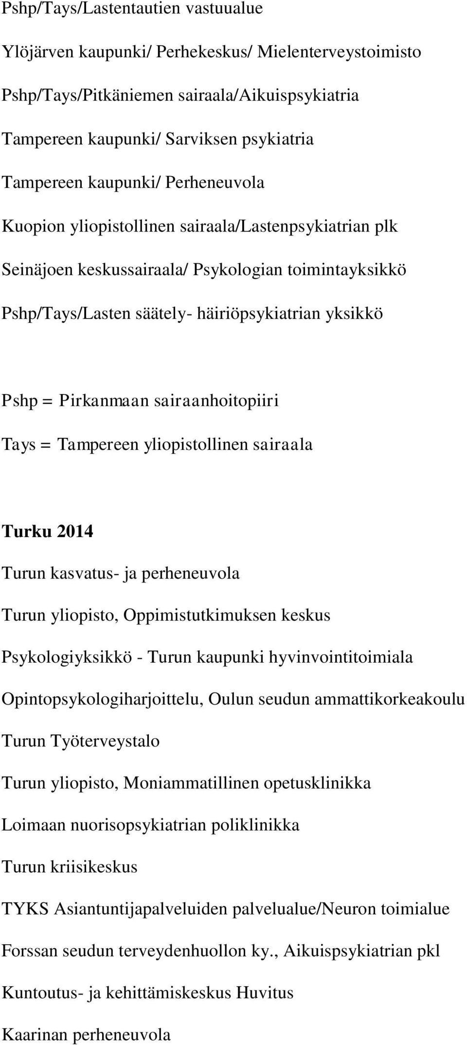 sairaanhoitopiiri Tays = Tampereen yliopistollinen sairaala Turku 2014 Turun kasvatus- ja perheneuvola Turun yliopisto, Oppimistutkimuksen keskus Psykologiyksikkö - Turun kaupunki hyvinvointitoimiala