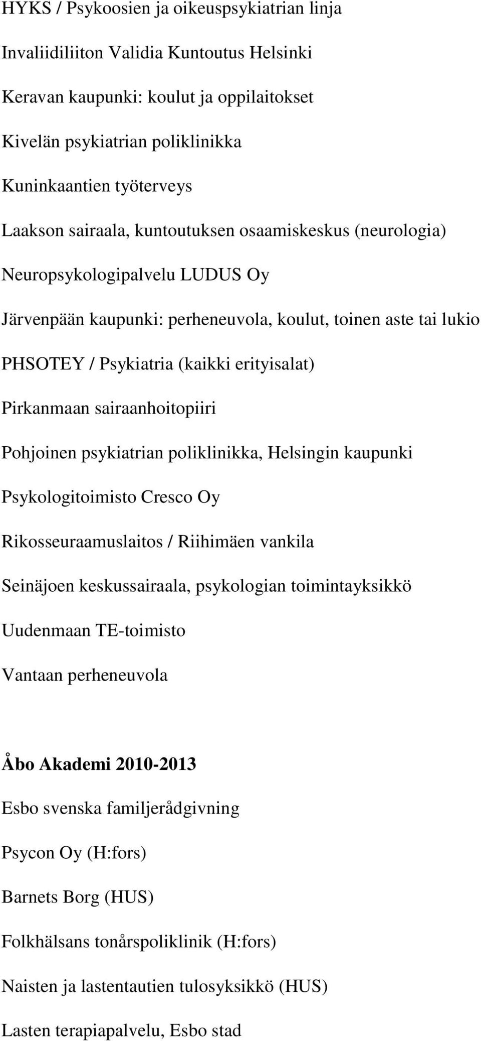 sairaanhoitopiiri Pohjoinen psykiatrian poliklinikka, Helsingin kaupunki Psykologitoimisto Cresco Oy Rikosseuraamuslaitos / Riihimäen vankila Seinäjoen keskussairaala, psykologian toimintayksikkö