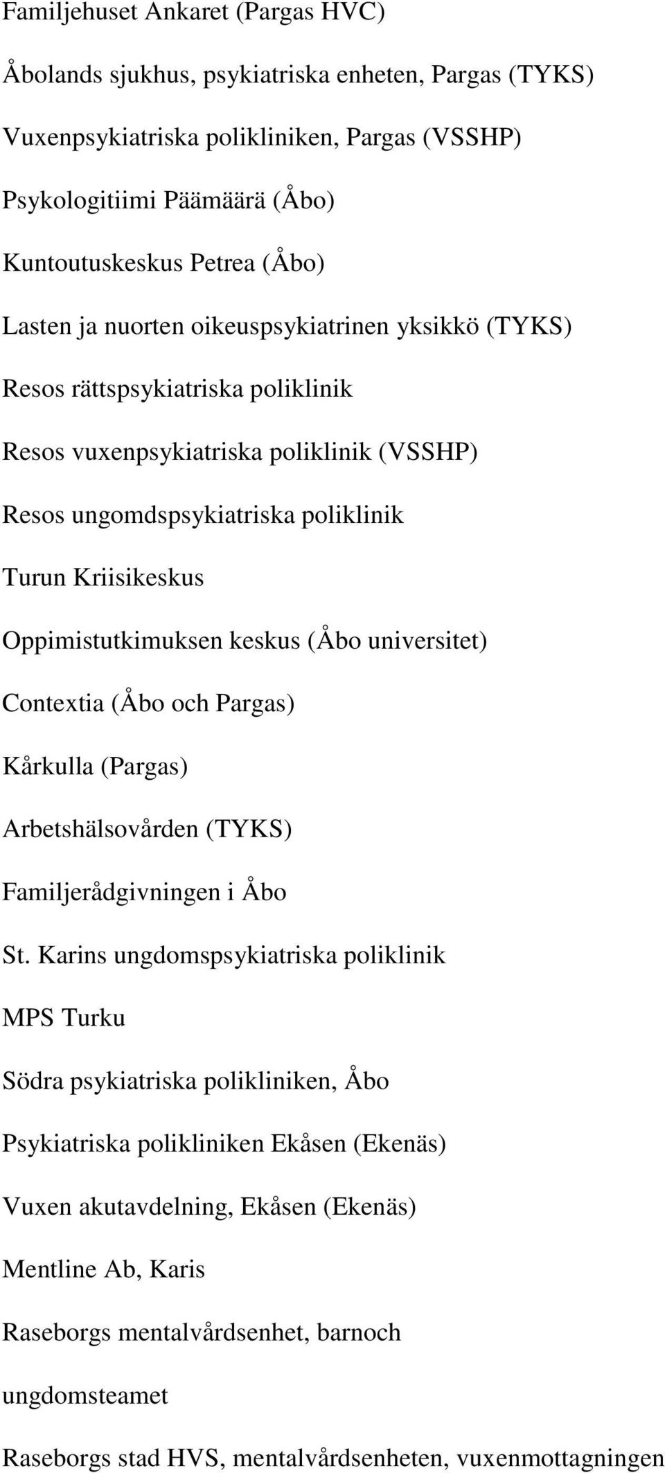 Oppimistutkimuksen keskus (Åbo universitet) Contextia (Åbo och Pargas) Kårkulla (Pargas) Arbetshälsovården (TYKS) Familjerådgivningen i Åbo St.