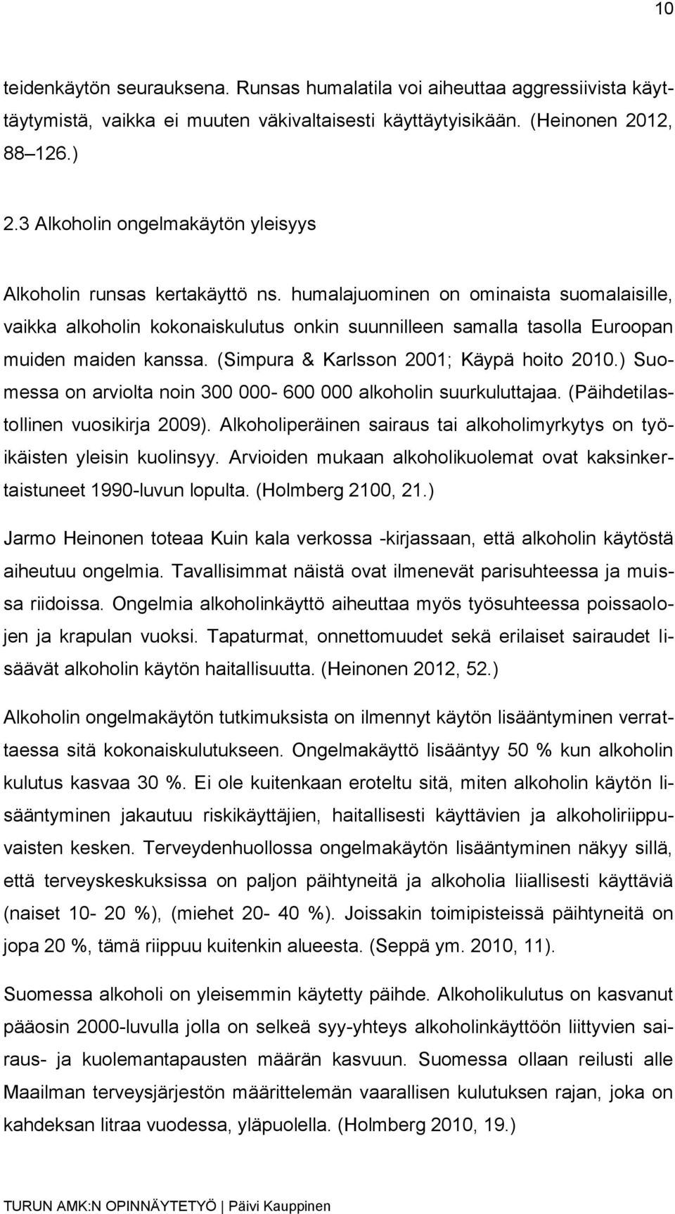 humalajuominen on ominaista suomalaisille, vaikka alkoholin kokonaiskulutus onkin suunnilleen samalla tasolla Euroopan muiden maiden kanssa. (Simpura & Karlsson 2001; Käypä hoito 2010.