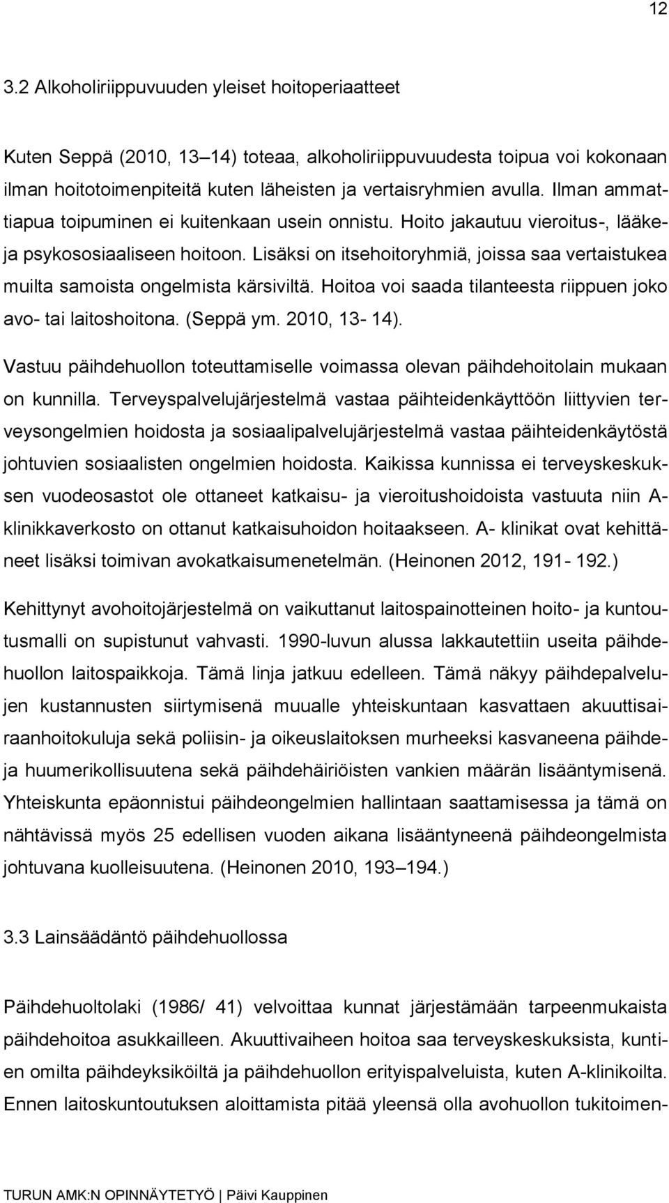 Lisäksi on itsehoitoryhmiä, joissa saa vertaistukea muilta samoista ongelmista kärsiviltä. Hoitoa voi saada tilanteesta riippuen joko avo- tai laitoshoitona. (Seppä ym. 2010, 13-14).