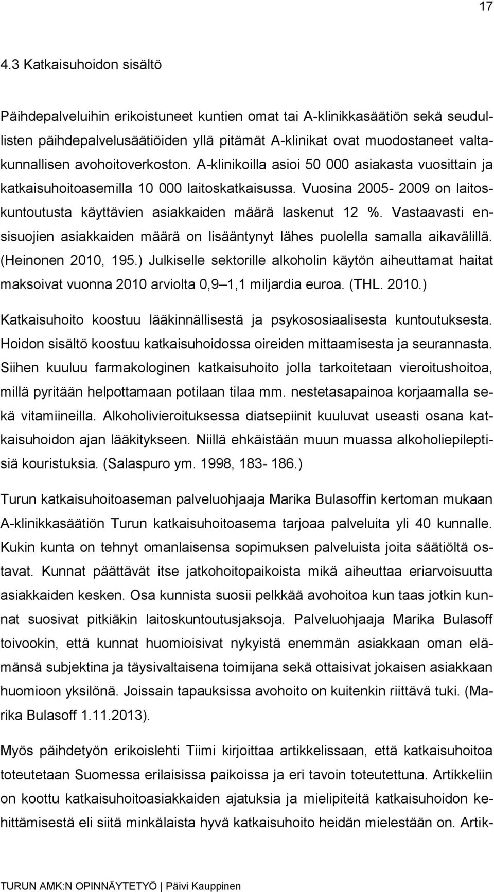 Vastaavasti ensisuojien asiakkaiden määrä on lisääntynyt lähes puolella samalla aikavälillä. (Heinonen 2010, 195.