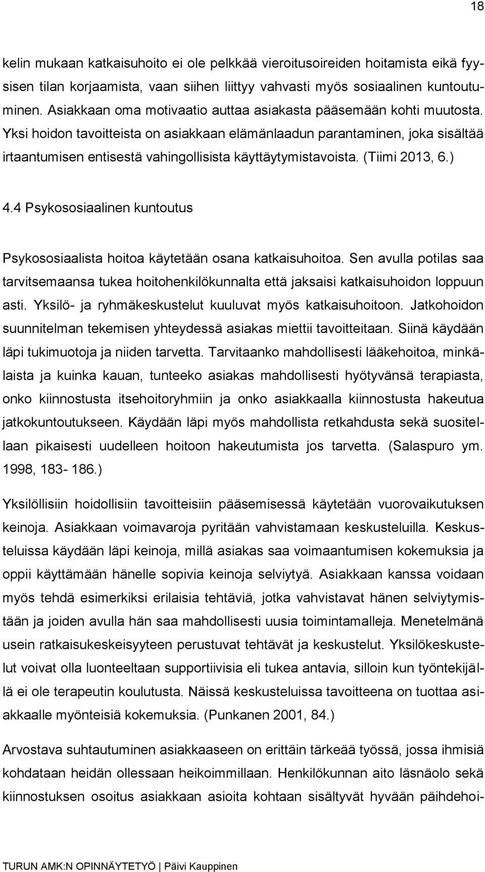 Yksi hoidon tavoitteista on asiakkaan elämänlaadun parantaminen, joka sisältää irtaantumisen entisestä vahingollisista käyttäytymistavoista. (Tiimi 2013, 6.) 4.