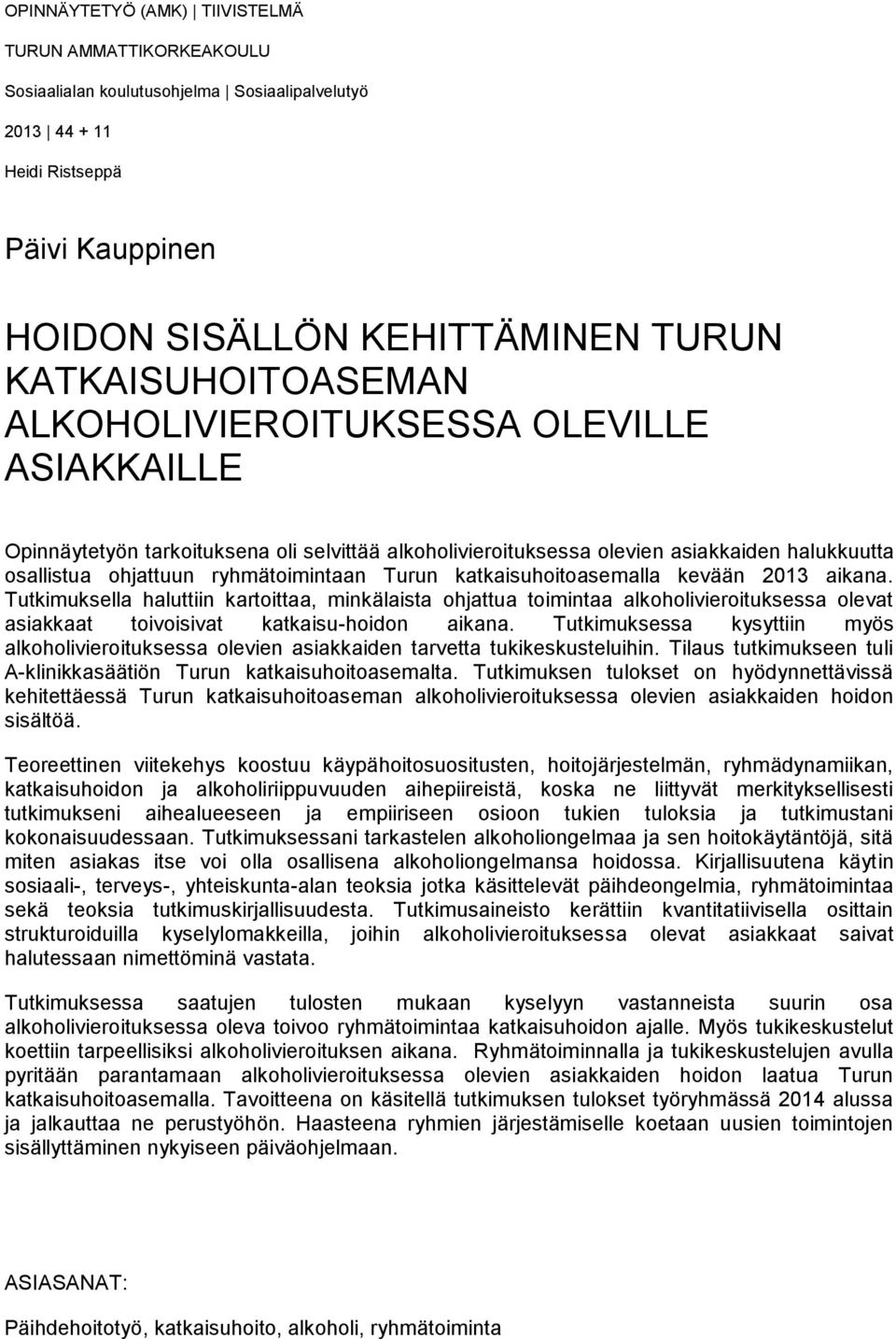 Turun katkaisuhoitoasemalla kevään 2013 aikana. Tutkimuksella haluttiin kartoittaa, minkälaista ohjattua toimintaa alkoholivieroituksessa olevat asiakkaat toivoisivat katkaisu-hoidon aikana.