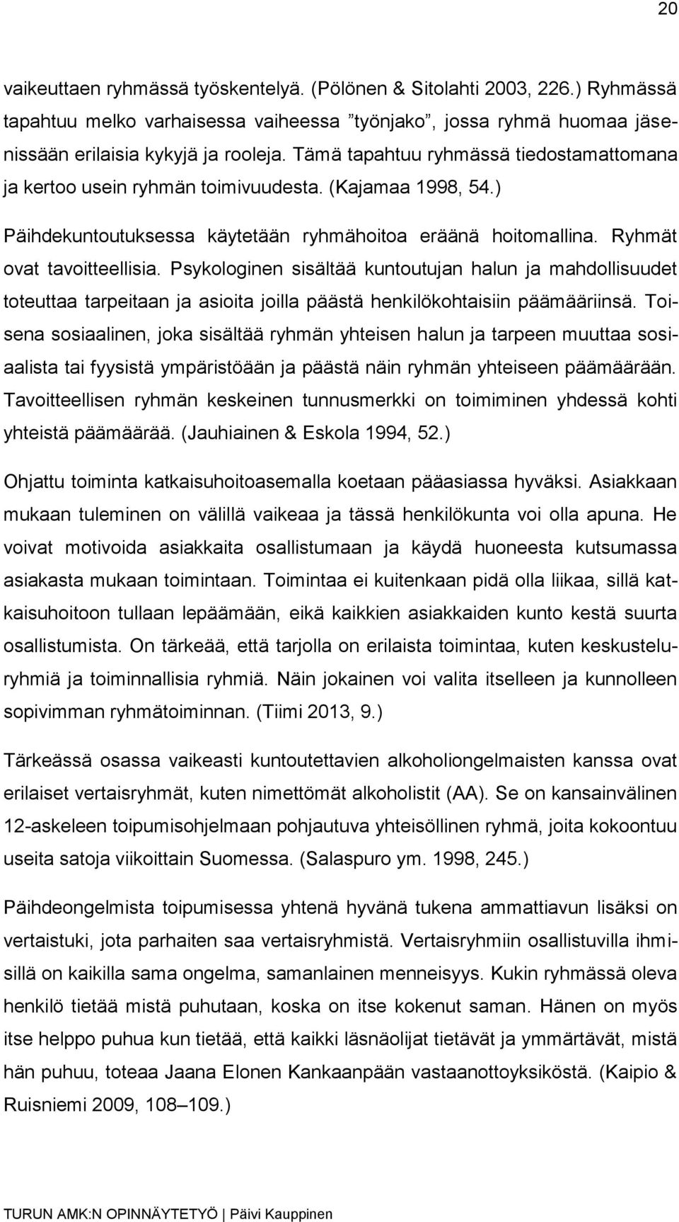 Psykologinen sisältää kuntoutujan halun ja mahdollisuudet toteuttaa tarpeitaan ja asioita joilla päästä henkilökohtaisiin päämääriinsä.