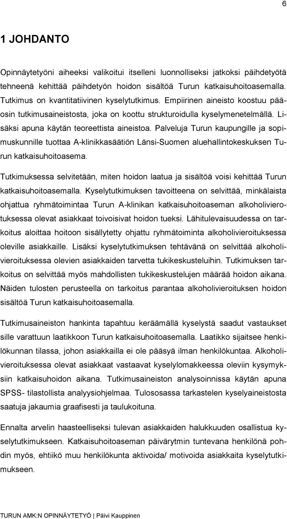 Palveluja Turun kaupungille ja sopimuskunnille tuottaa A-klinikkasäätiön Länsi-Suomen aluehallintokeskuksen Turun katkaisuhoitoasema.