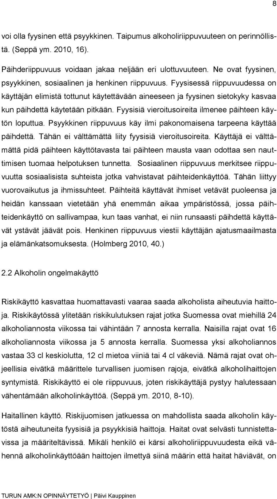 Fyysisessä riippuvuudessa on käyttäjän elimistä tottunut käytettävään aineeseen ja fyysinen sietokyky kasvaa kun päihdettä käytetään pitkään.