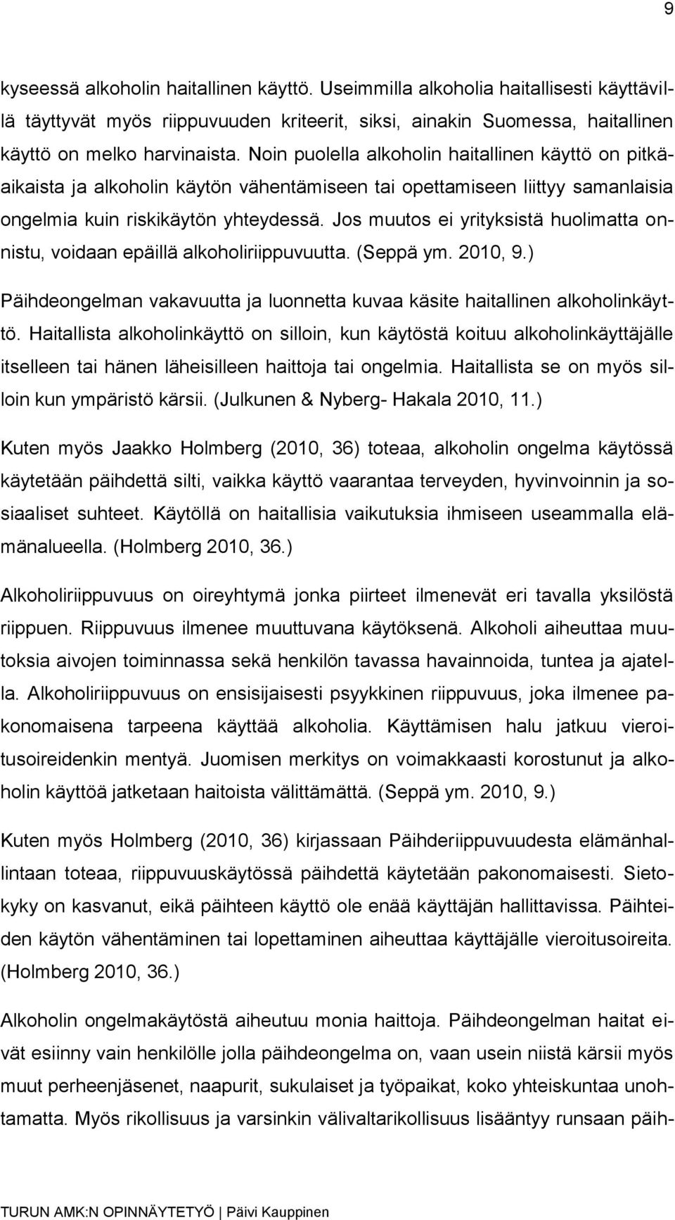 Jos muutos ei yrityksistä huolimatta onnistu, voidaan epäillä alkoholiriippuvuutta. (Seppä ym. 2010, 9.) Päihdeongelman vakavuutta ja luonnetta kuvaa käsite haitallinen alkoholinkäyttö.