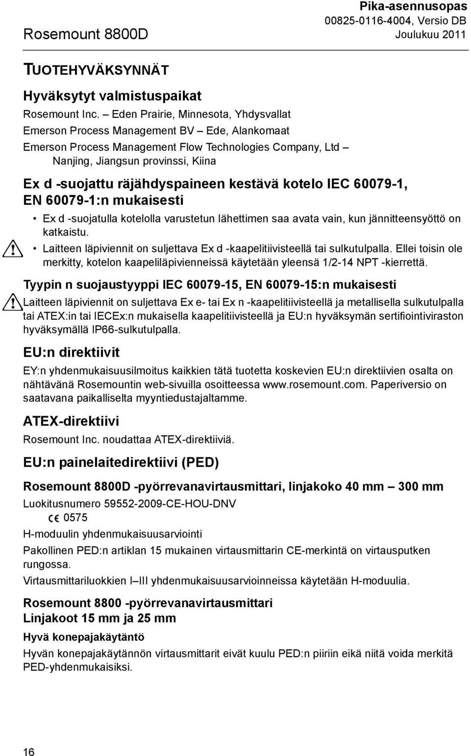 räjähdyspaineen kestävä kotelo IEC 60079-1, EN 60079-1:n mukaisesti Ex d -suojatulla kotelolla varustetun lähettimen saa avata vain, kun jännitteensyöttö on katkaistu.