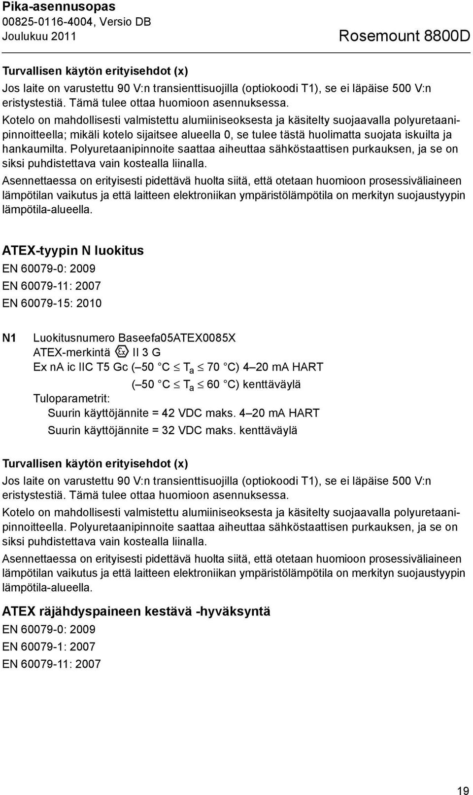 Polyuretaanipinnoite saattaa aiheuttaa sähköstaattisen purkauksen, ja se on siksi puhdistettava vain kostealla liinalla.