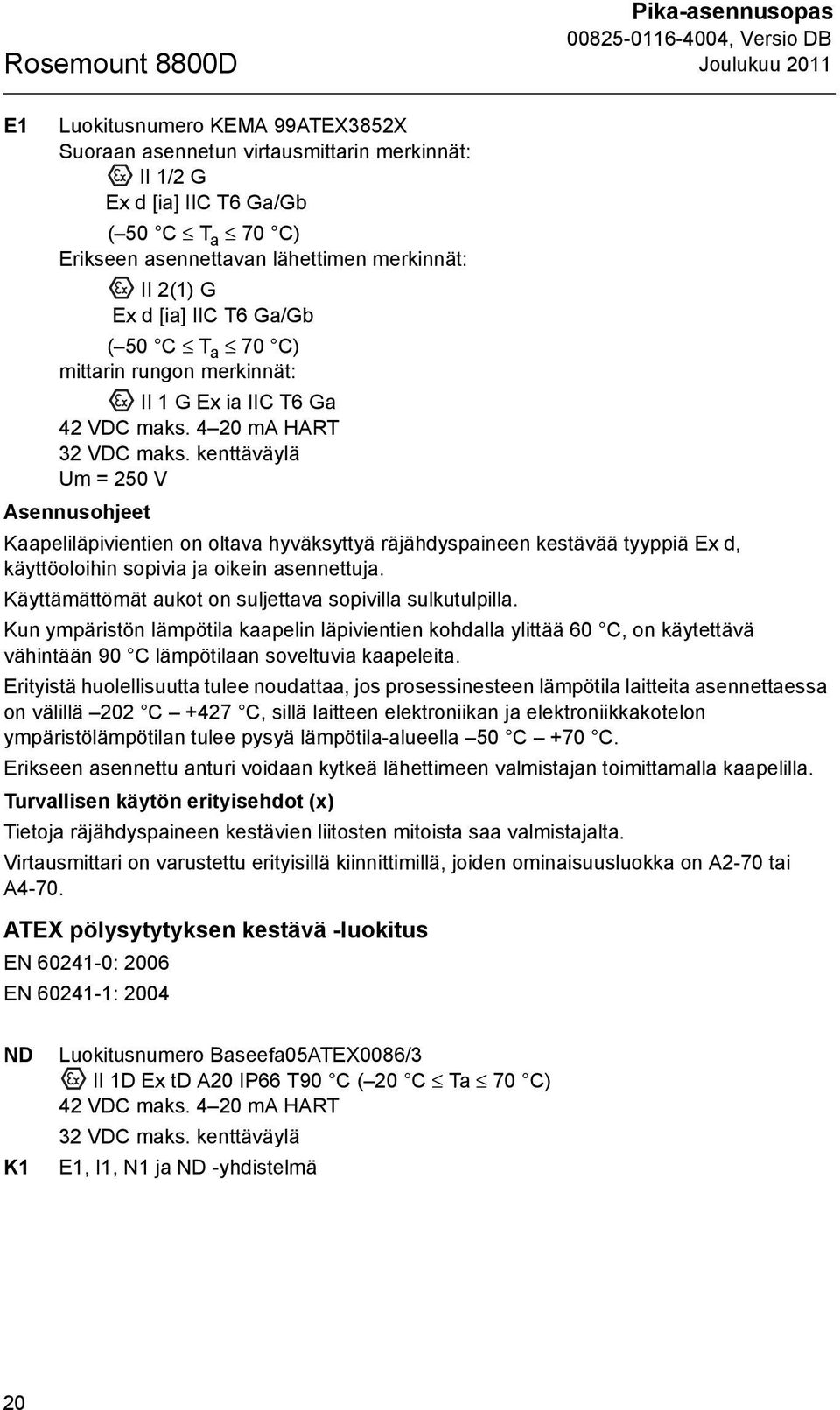 kenttäväylä Um = 250 V Asennusohjeet Kaapeliläpivientien on oltava hyväksyttyä räjähdyspaineen kestävää tyyppiä Ex d, käyttöoloihin sopivia ja oikein asennettuja.