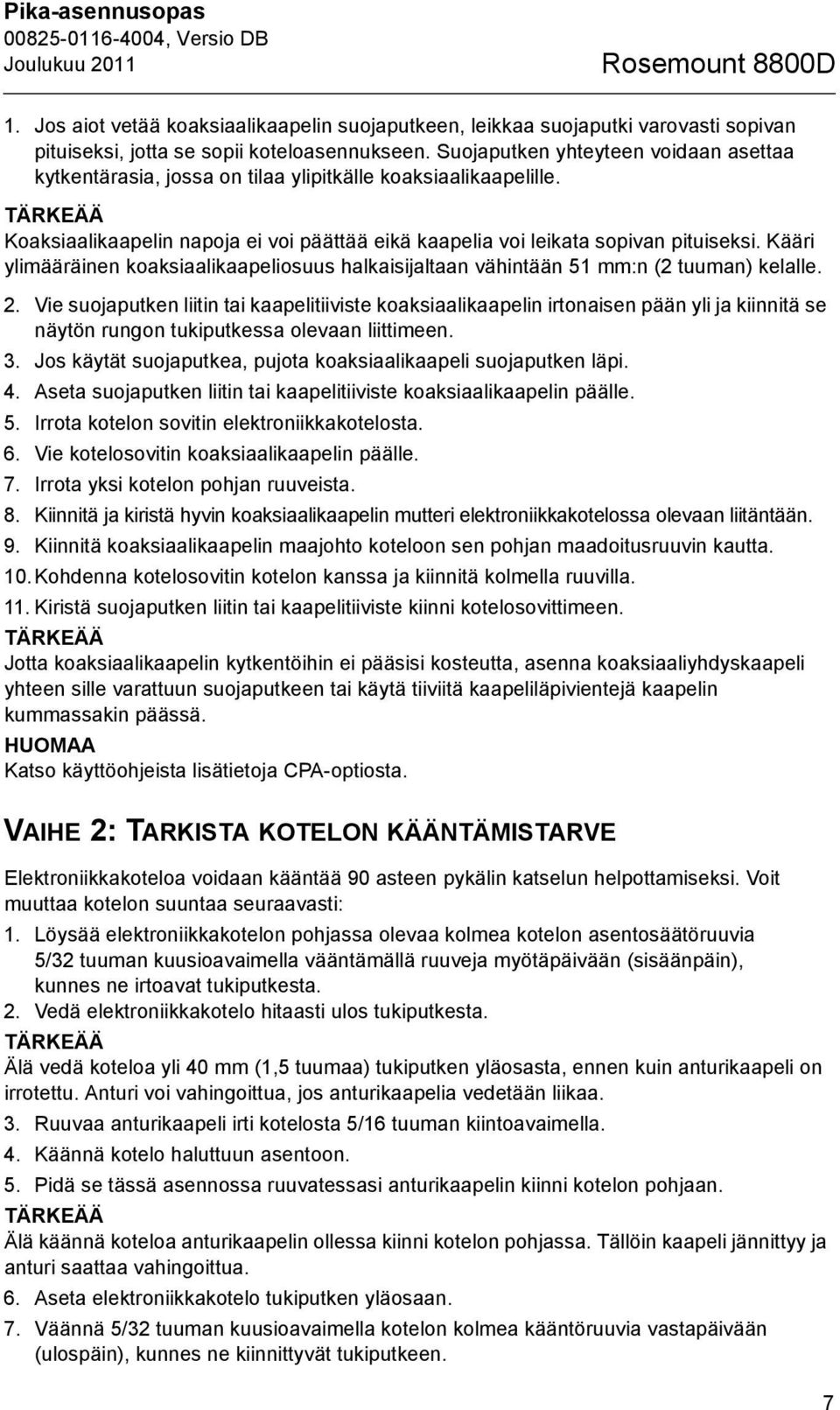 Kääri ylimääräinen koaksiaalikaapeliosuus halkaisijaltaan vähintään 51 mm:n (2 tuuman) kelalle. 2.