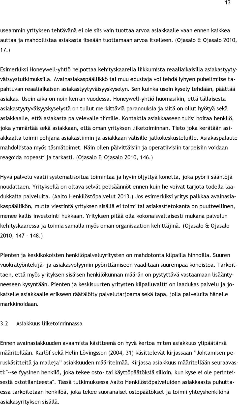 Avainasiakaspäällikkö tai muu edustaja voi tehdä lyhyen puhelimitse tapahtuvan reaaliaikaisen asiakastyytyväisyyskyselyn. Sen kuinka usein kysely tehdään, päättää asiakas.