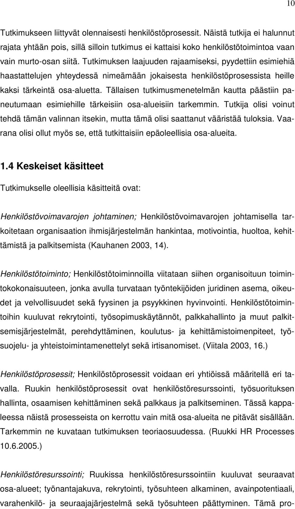 Tällaisen tutkimusmenetelmän kautta päästiin paneutumaan esimiehille tärkeisiin osa-alueisiin tarkemmin.