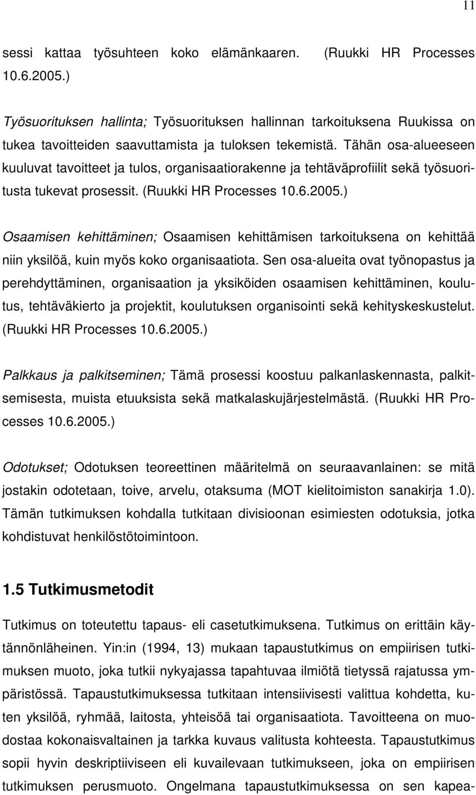 Tähän osa-alueeseen kuuluvat tavoitteet ja tulos, organisaatiorakenne ja tehtäväprofiilit sekä työsuoritusta tukevat prosessit. (Ruukki HR Processes 10.6.2005.