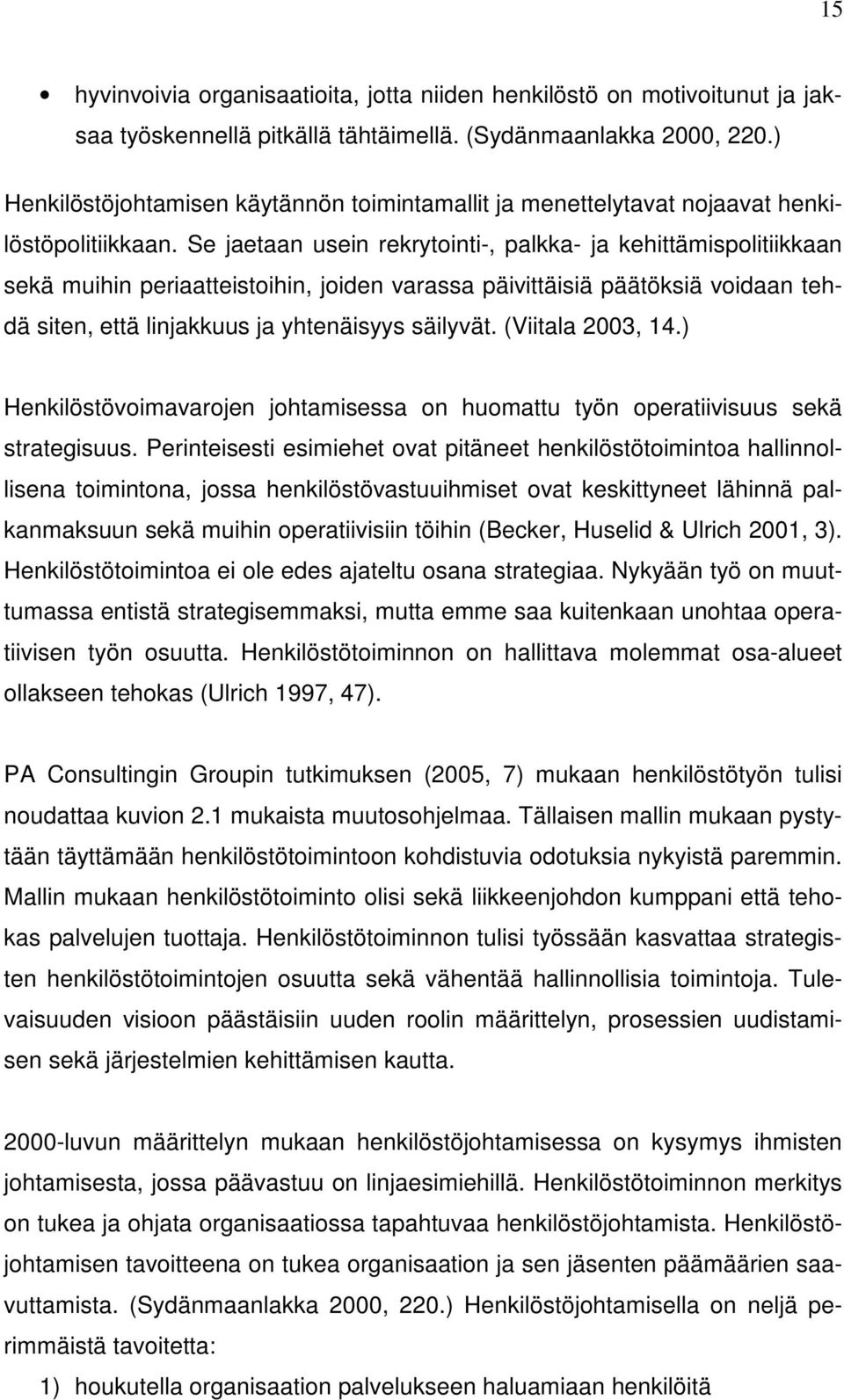 Se jaetaan usein rekrytointi-, palkka- ja kehittämispolitiikkaan sekä muihin periaatteistoihin, joiden varassa päivittäisiä päätöksiä voidaan tehdä siten, että linjakkuus ja yhtenäisyys säilyvät.