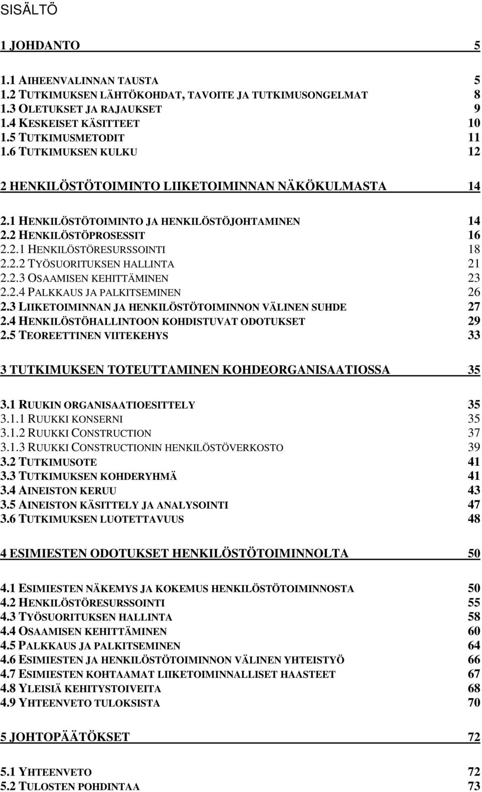 2.3 OSAAMISEN KEHITTÄMINEN 23 2.2.4 PALKKAUS JA PALKITSEMINEN 26 2.3 LIIKETOIMINNAN JA HENKILÖSTÖTOIMINNON VÄLINEN SUHDE 27 2.4 HENKILÖSTÖHALLINTOON KOHDISTUVAT ODOTUKSET 29 2.