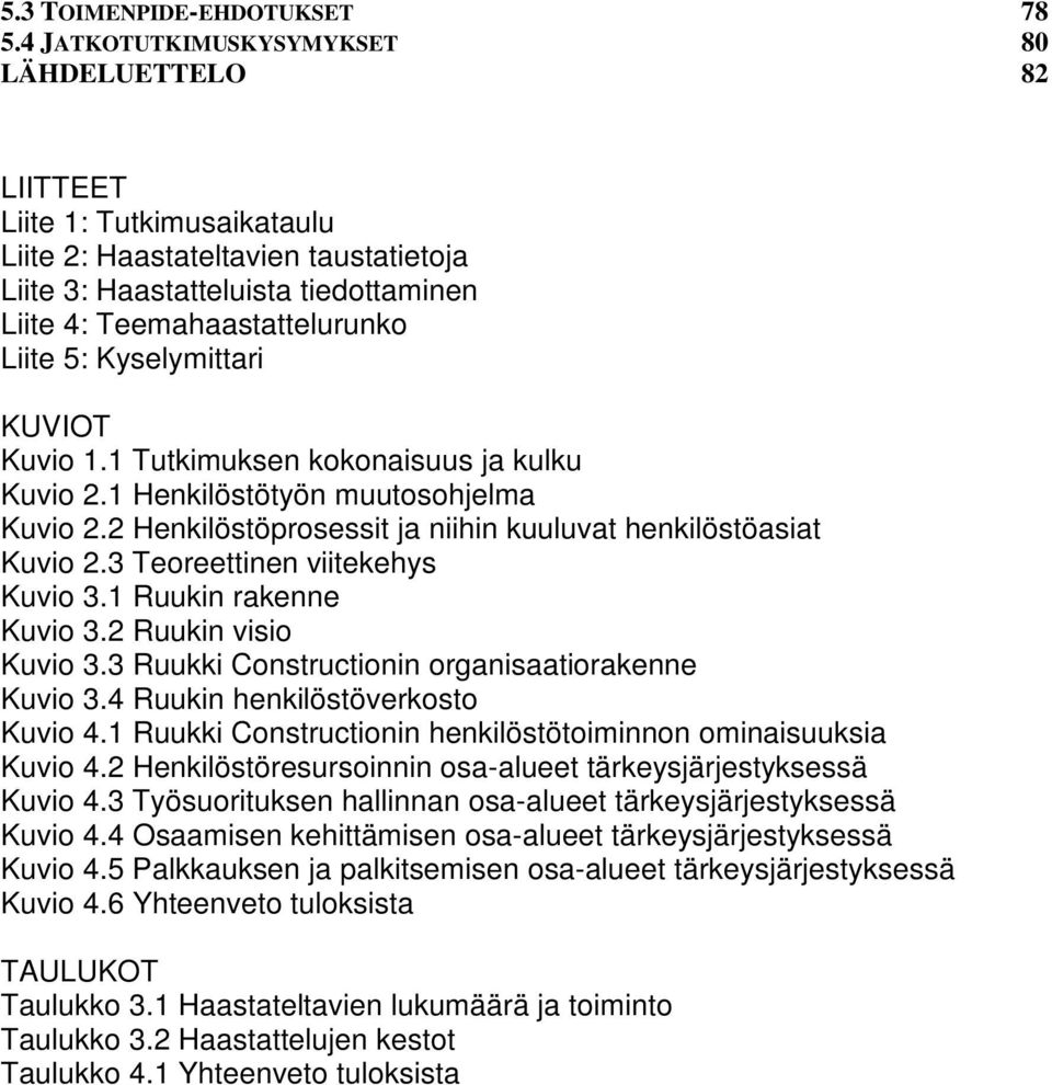 Kyselymittari KUVIOT Kuvio 1.1 Tutkimuksen kokonaisuus ja kulku Kuvio 2.1 Henkilöstötyön muutosohjelma Kuvio 2.2 Henkilöstöprosessit ja niihin kuuluvat henkilöstöasiat Kuvio 2.