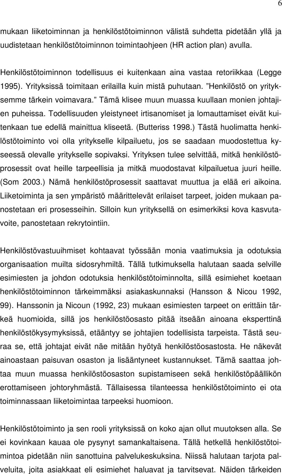 Tämä klisee muun muassa kuullaan monien johtajien puheissa. Todellisuuden yleistyneet irtisanomiset ja lomauttamiset eivät kuitenkaan tue edellä mainittua kliseetä. (Butteriss 1998.