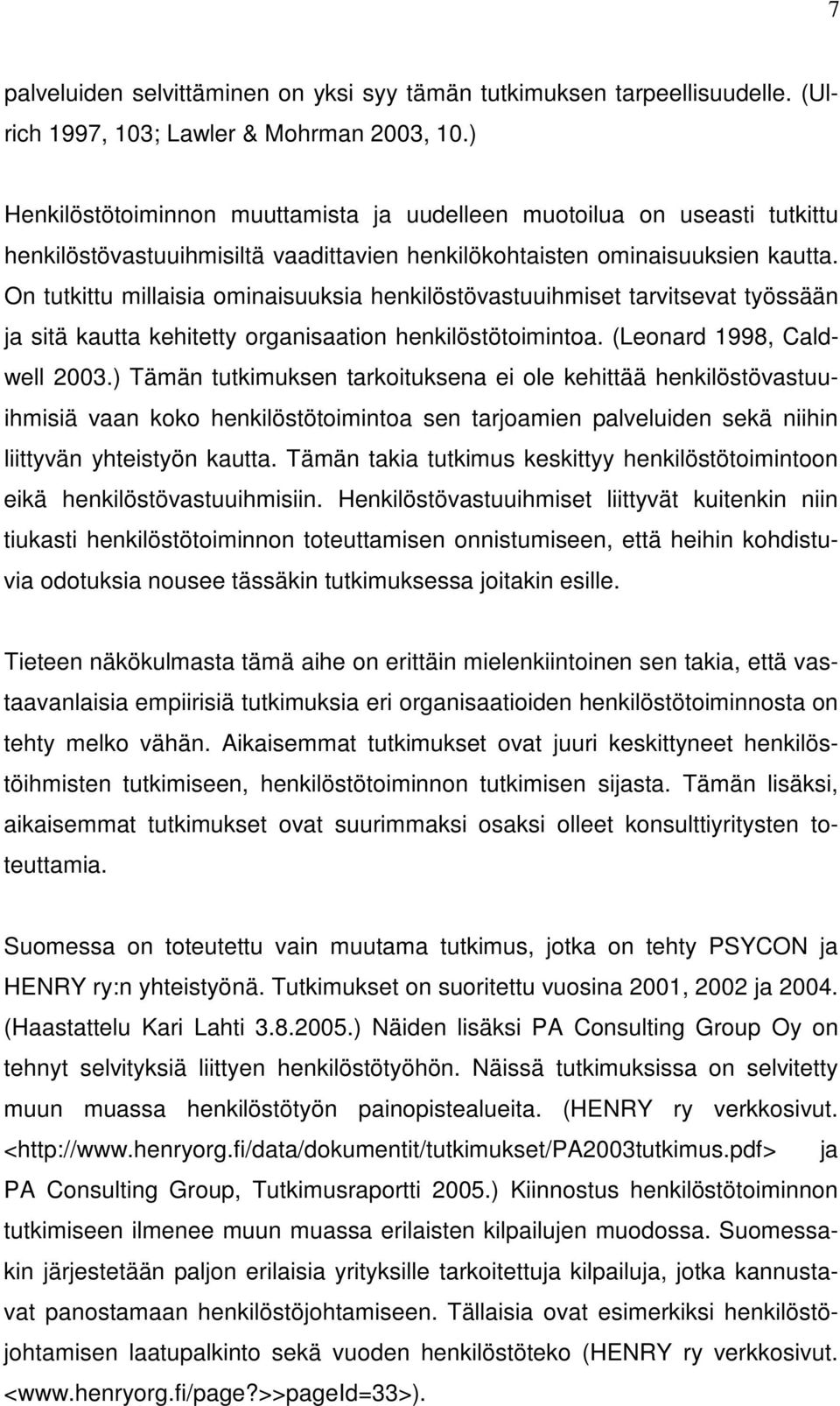 On tutkittu millaisia ominaisuuksia henkilöstövastuuihmiset tarvitsevat työssään ja sitä kautta kehitetty organisaation henkilöstötoimintoa. (Leonard 1998, Caldwell 2003.