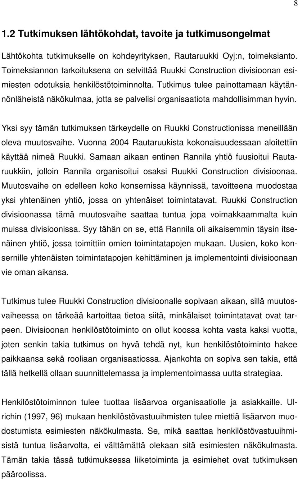 Tutkimus tulee painottamaan käytännönläheistä näkökulmaa, jotta se palvelisi organisaatiota mahdollisimman hyvin.