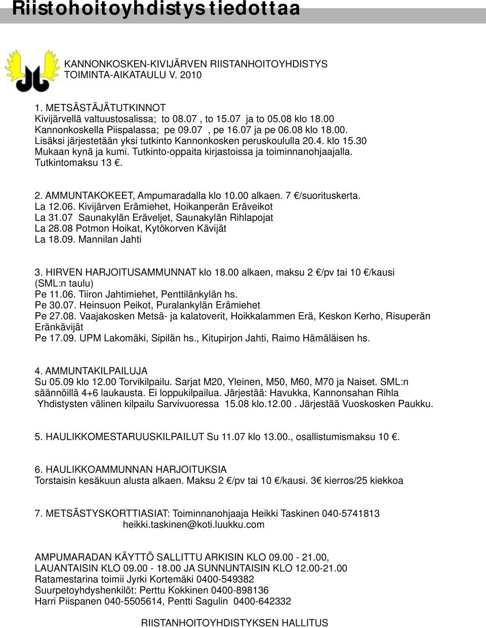 Tutkinto-oppaita kirjastoissa ja toiminnanohjaajalla. Tutkintomaksu 13. 2. AMMUNTAKOKEET, Ampumaradalla klo 10.00 alkaen. 7 /suorituskerta. La 12.06. Kivijärven Erämiehet, Hoikanperän Eräveikot La 31.