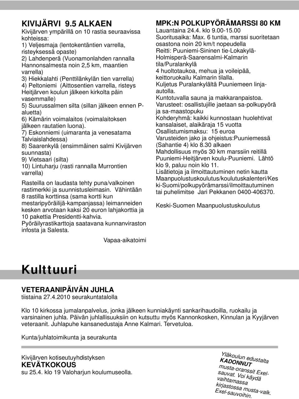 rannalla Holmisperä-Saarensalmi-Kalmarin Hannonsalmesta noin 2,5 km, maantien tila/puralankylä varrella) 4 huoltotaukoa, mehua ja voileipää, 3) Hiekkalahti (Penttilänkylän tien varrella)