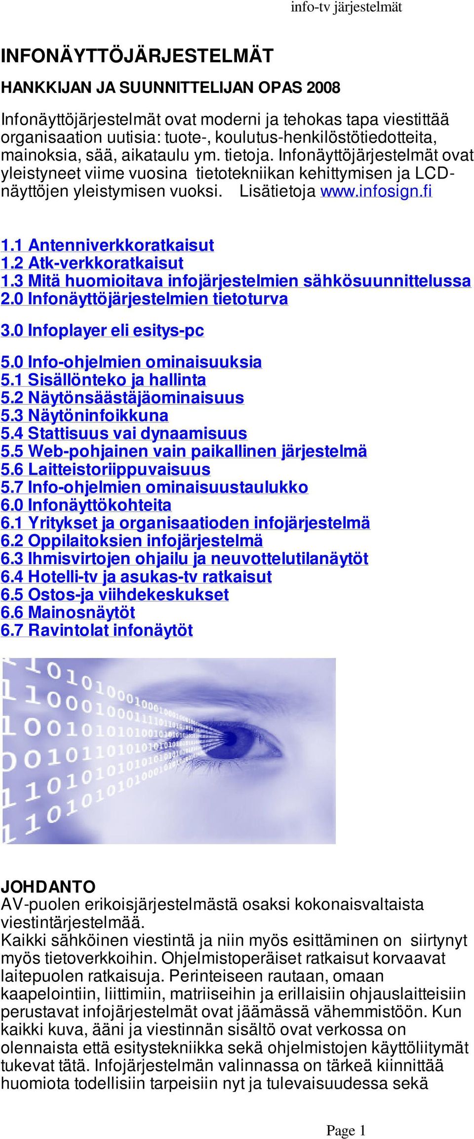 1 Antenniverkkoratkaisut 1.2 Atk-verkkoratkaisut 1.3 Mitä huomioitava infojärjestelmien sähkösuunnittelussa 2.0 Infonäyttöjärjestelmien tietoturva 3.0 Infoplayer eli esitys-pc 5.