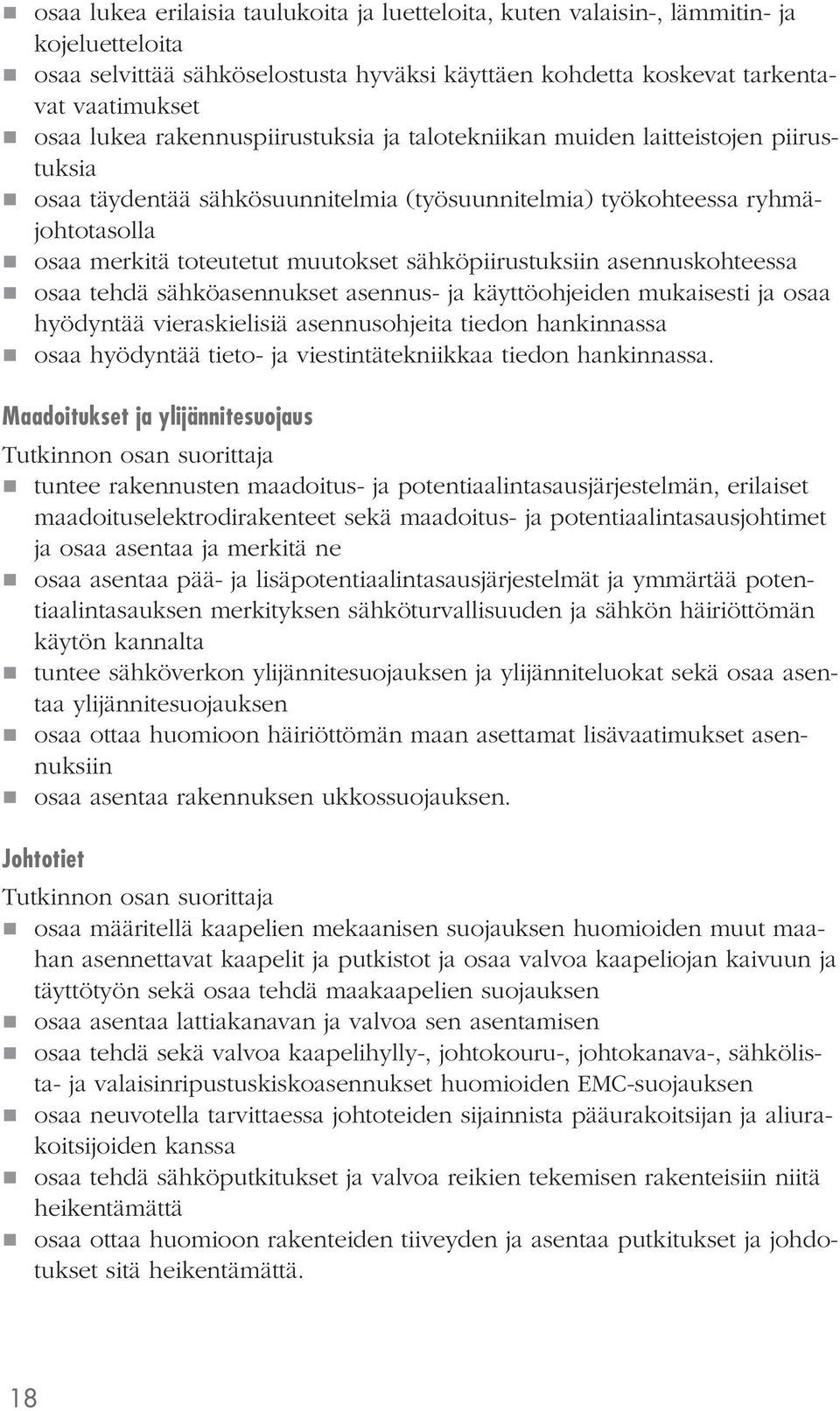 sähköpiirustuksiin asennuskohteessa osaa tehdä sähköasennukset asennus- ja käyttöohjeiden mukaisesti ja osaa hyödyntää vieraskielisiä asennusohjeita tiedon hankinnassa osaa hyödyntää tieto- ja