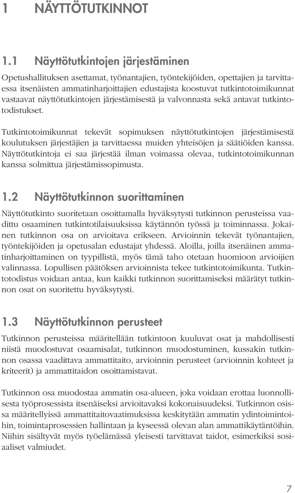 vastaavat näyttötutkintojen järjestämisestä ja valvonnasta sekä antavat tutkintotodistukset.