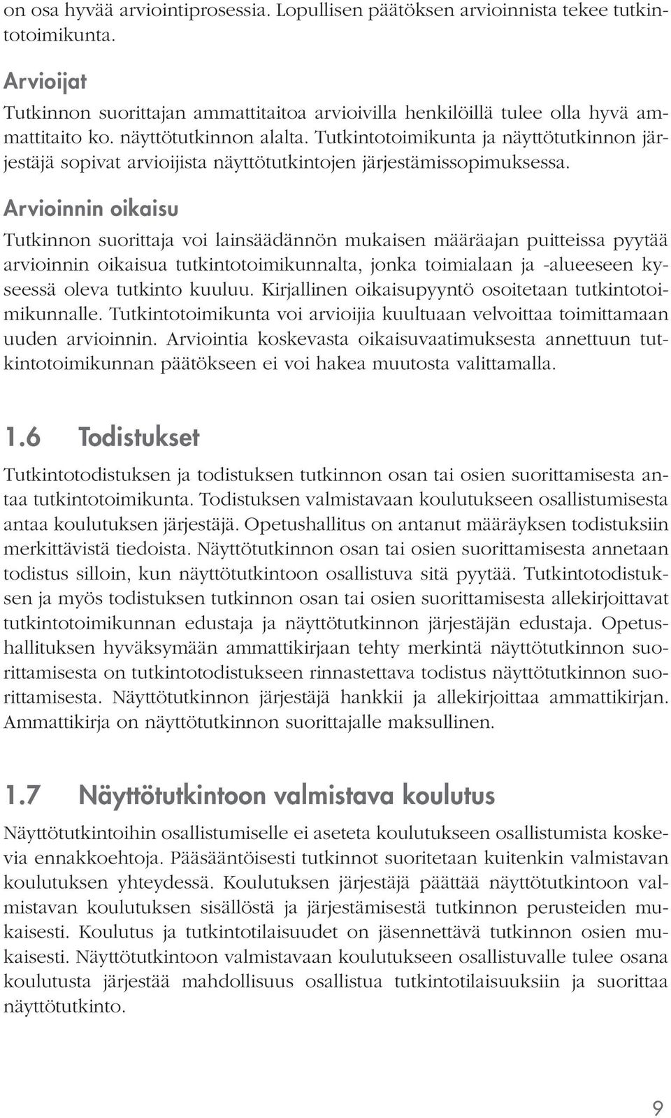 Arvioinnin oikaisu Tutkinnon suorittaja voi lainsäädännön mukaisen määräajan puitteissa pyytää arvioinnin oikaisua tutkintotoimikunnalta, jonka toimialaan ja -alueeseen kyseessä oleva tutkinto kuuluu.