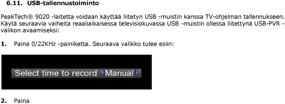 Paina vasen/oikea nuolipainikkeita halutun tallennusajan valitsemiseksi. Vahvista valinta painamalla OK -painiketta ja tallennus käynnistyy: 3.