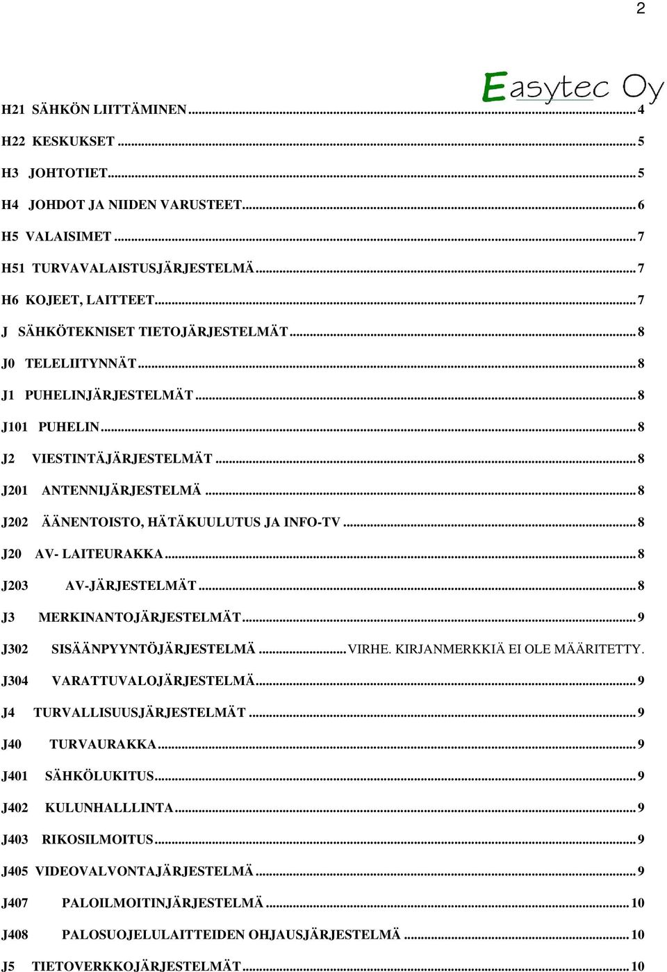 .. 8 J202 ÄÄNENTOISTO, HÄTÄKUULUTUS JA INFO-TV... 8 J20 AV- LAITEURAKKA... 8 J203 AV-JÄRJESTELMÄT... 8 J3 MERKINANTOJÄRJESTELMÄT... 9 J302 SISÄÄNPYYNTÖJÄRJESTELMÄ... VIRHE.