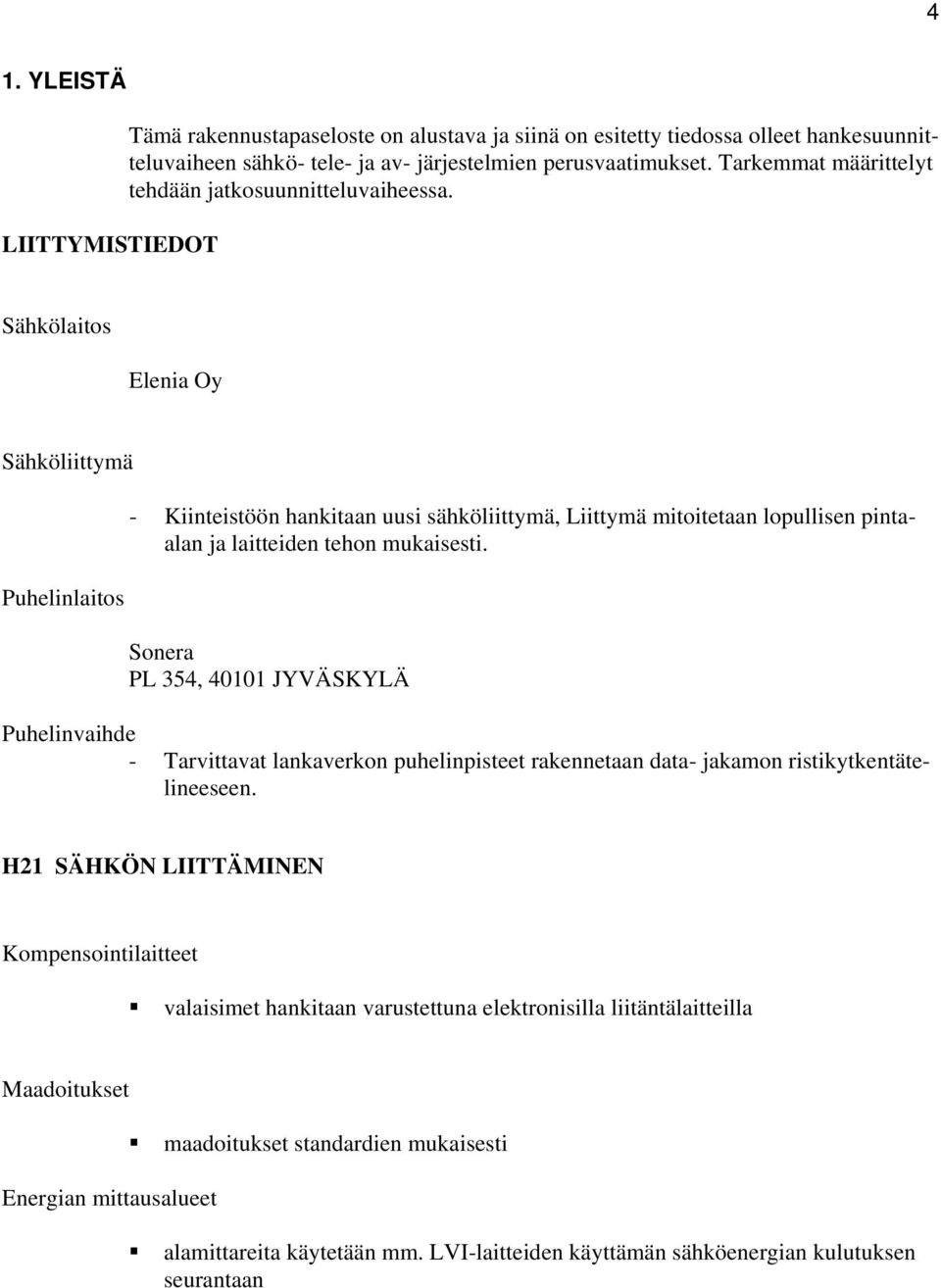 Sähkölaitos Elenia Oy Sähköliittymä Puhelinlaitos - Kiinteistöön hankitaan uusi sähköliittymä, Liittymä mitoitetaan lopullisen pintaalan ja laitteiden tehon mukaisesti.