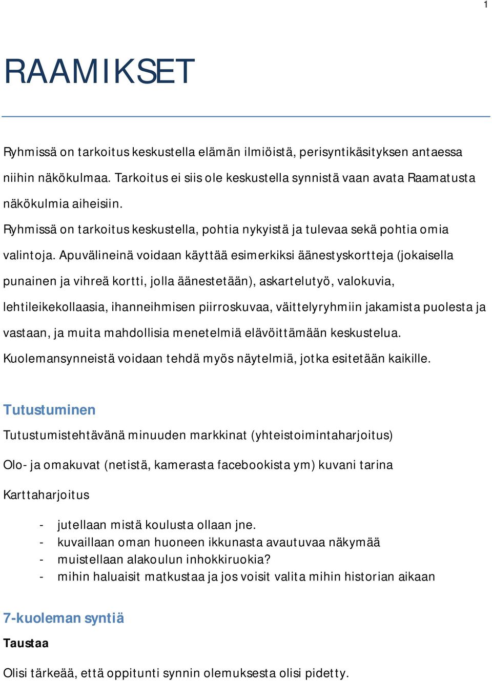 Apuvälineinä voidaan käyttää esimerkiksi äänestyskortteja (jokaisella punainen ja vihreä kortti, jolla äänestetään), askartelutyö, valokuvia, lehtileikekollaasia, ihanneihmisen piirroskuvaa,