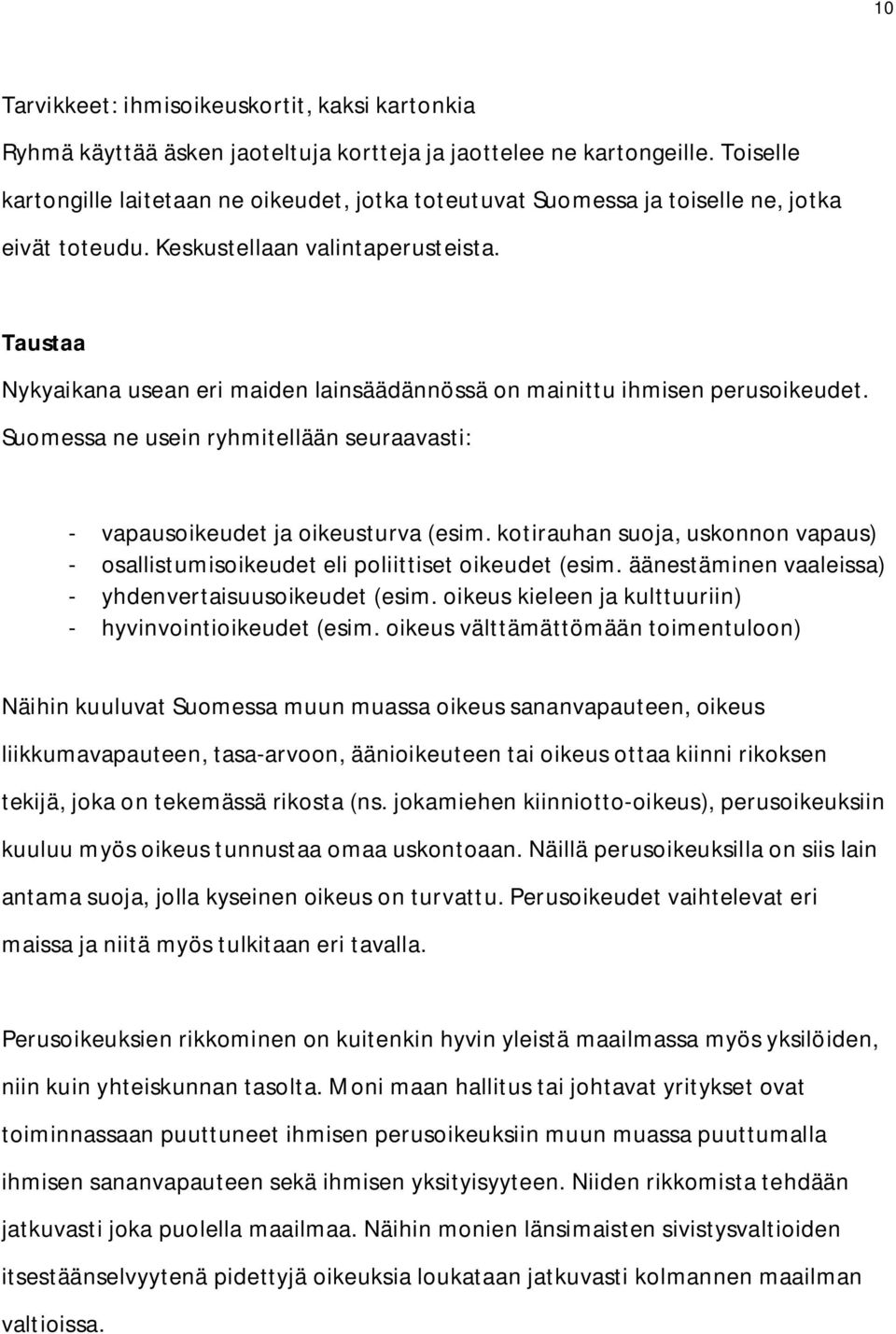 Taustaa Nykyaikana usean eri maiden lainsäädännössä on mainittu ihmisen perusoikeudet. Suomessa ne usein ryhmitellään seuraavasti: - vapausoikeudet ja oikeusturva (esim.