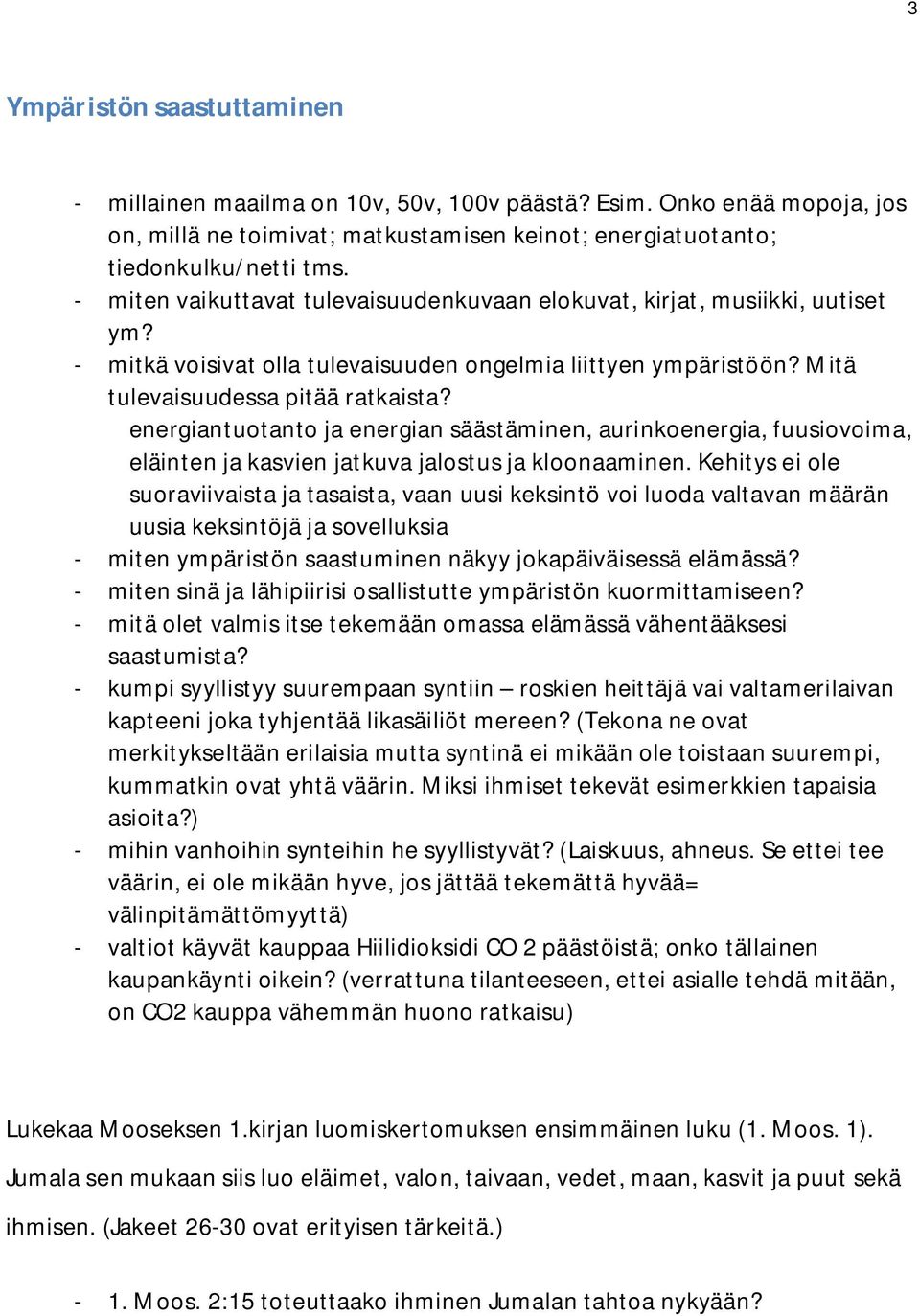 energiantuotanto ja energian säästäminen, aurinkoenergia, fuusiovoima, eläinten ja kasvien jatkuva jalostus ja kloonaaminen.