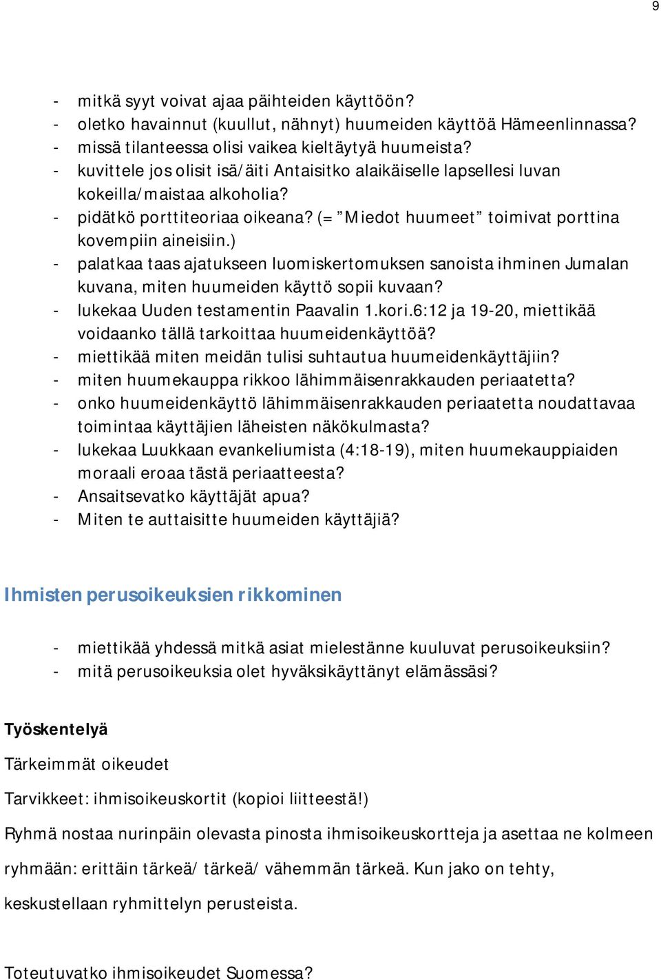 ) - palatkaa taas ajatukseen luomiskertomuksen sanoista ihminen Jumalan kuvana, miten huumeiden käyttö sopii kuvaan? - lukekaa Uuden testamentin Paavalin 1.kori.