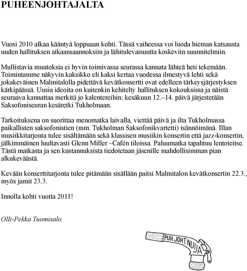 Toimintamme näkyvin kaksikko eli kaksi kertaa vuodessa ilmestyvä lehti sekä jokakeväinen Malmitalolla pidettävä kevätkonsertti ovat edelleen tärkeysjärjestyksen kärkipäässä.