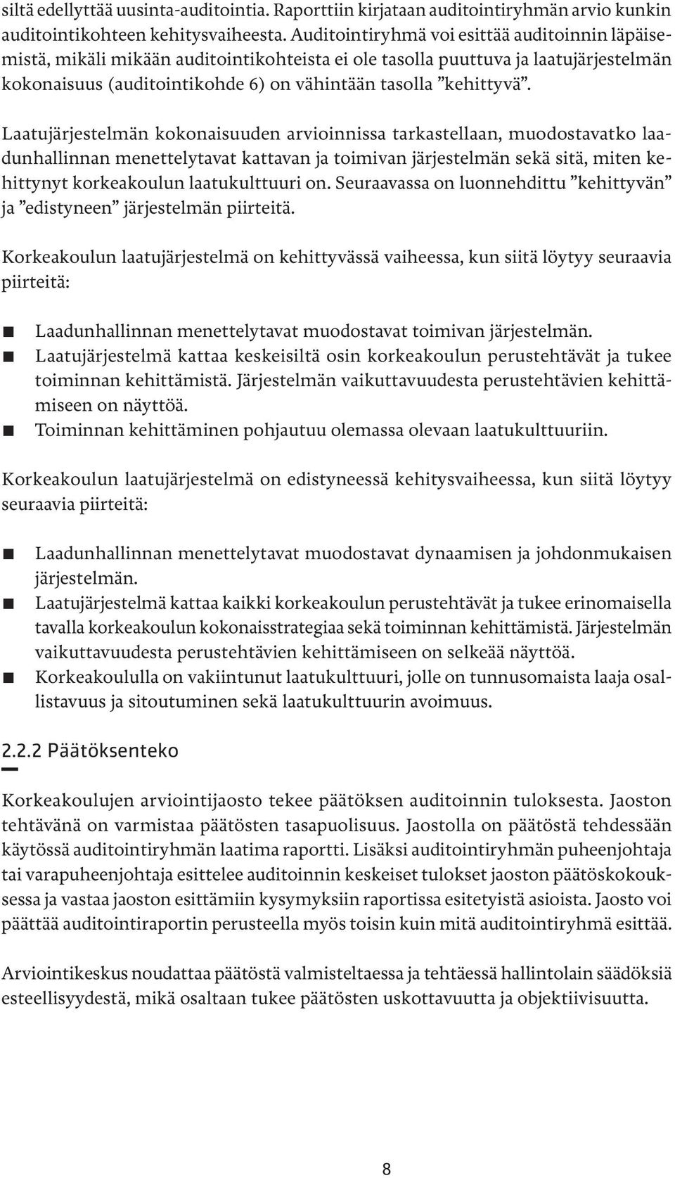 Laatujärjestelmän kokonaisuuden arvioinnissa tarkastellaan, muodostavatko laadunhallinnan menettelytavat kattavan ja toimivan järjestelmän sekä sitä, miten kehittynyt korkeakoulun laatukulttuuri on.