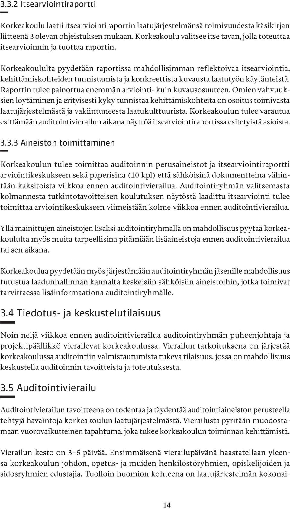 Korkeakoululta pyydetään raportissa mahdollisimman reflektoivaa itsearviointia, kehittämiskohteiden tunnistamista ja konkreettista kuvausta laatutyön käytänteistä.