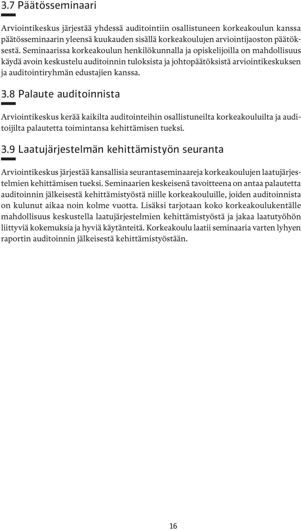 3.8 Palaute auditoinnista Arviointikeskus kerää kaikilta auditointeihin osallistuneilta korkeakouluilta ja auditoijilta palautetta toimintansa kehittämisen tueksi. 3.