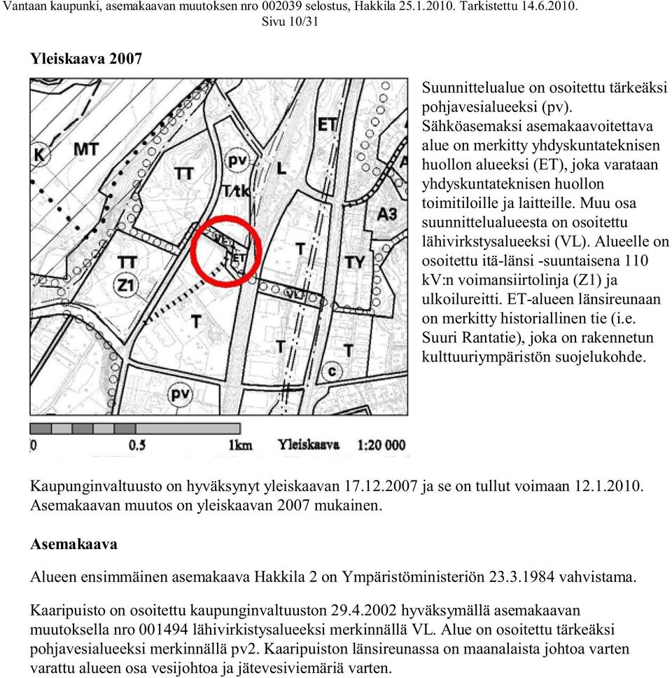 Muu osa suunnittelualueesta on osoitettu lähivirkstysalueeksi (VL). Alueelle on osoitettu itä-länsi -suuntaisena 110 kv:n voimansiirtolinja (Z1) ja ulkoilureitti.