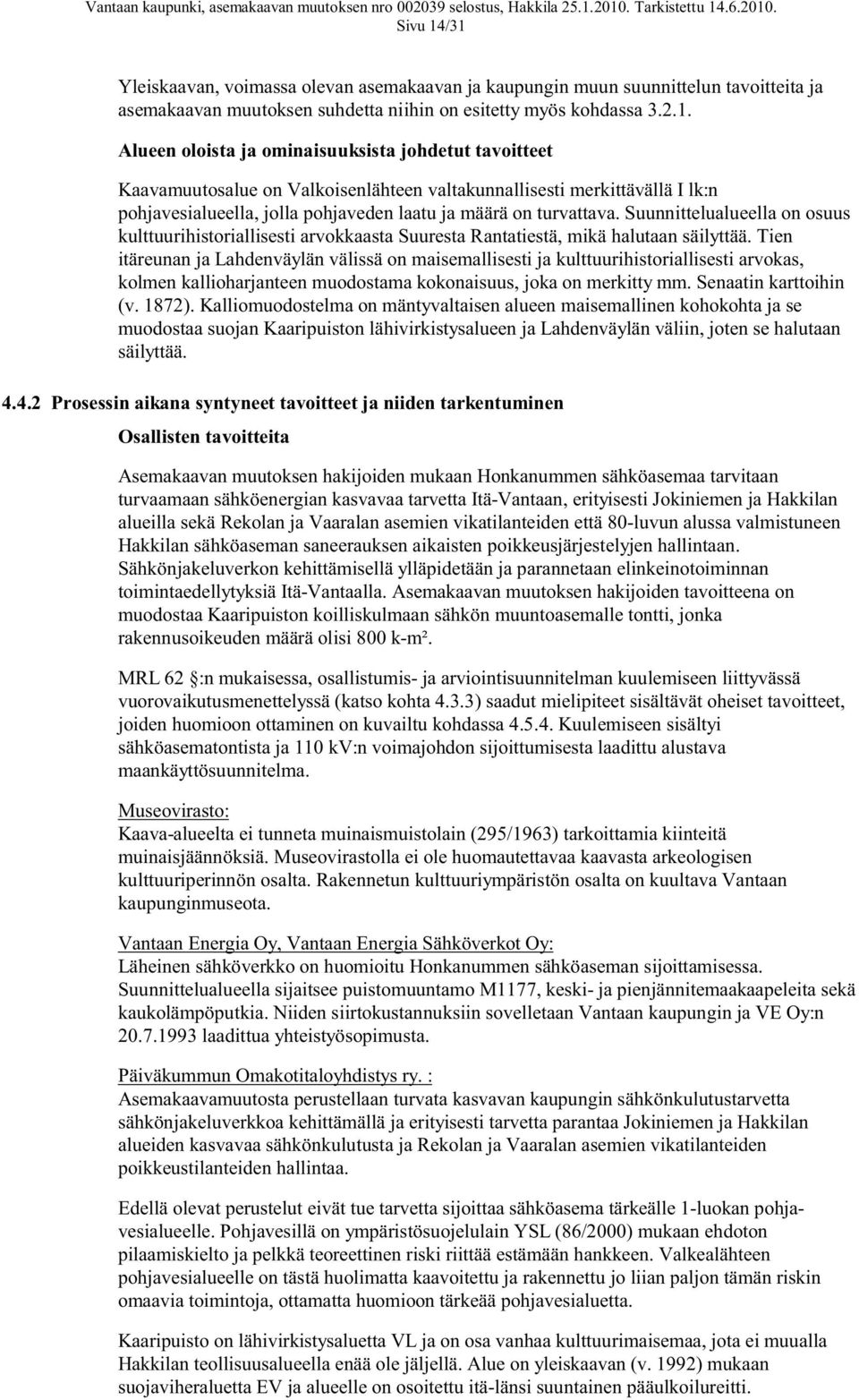 Suunnittelualueella on osuus kulttuurihistoriallisesti arvokkaasta Suuresta Rantatiestä, mikä halutaan säilyttää.