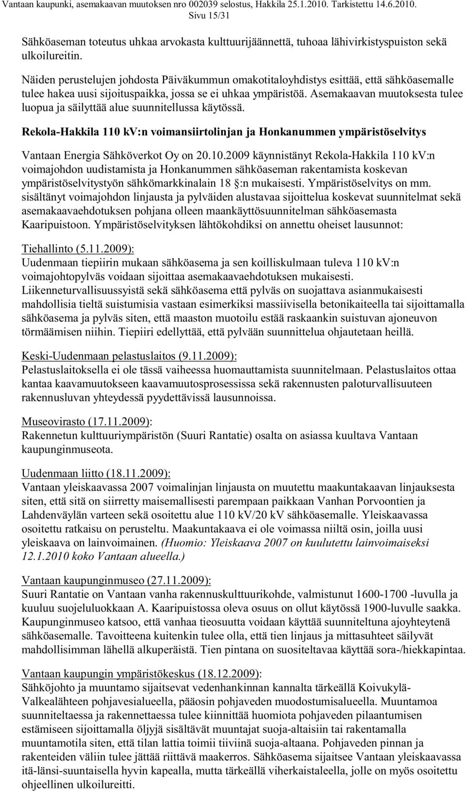 Asemakaavan muutoksesta tulee luopua ja säilyttää alue suunnitellussa käytössä. Rekola-Hakkila 110 