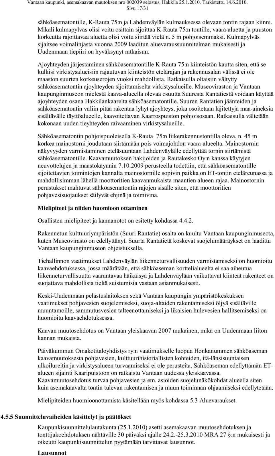 Kulmapylväs sijaitsee voimalinjasta vuonna 2009 laaditun aluevaraussuunnitelman mukaisesti ja Uudenmaan tiepiiri on hyväksynyt ratkaisun.