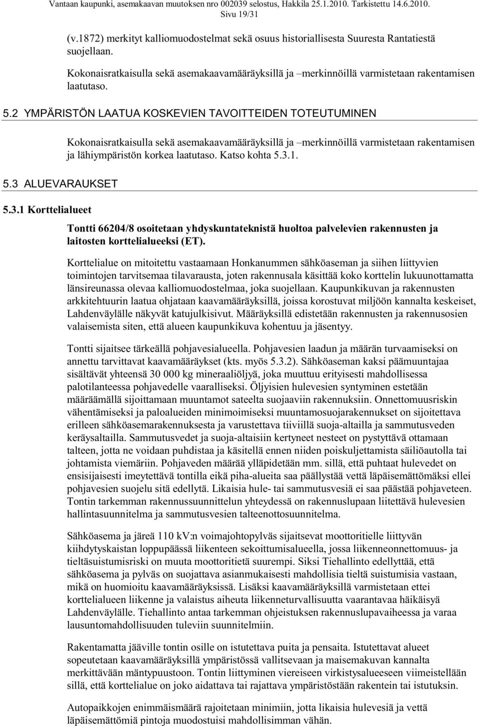 3 ALUEVARAUKSET Kokonaisratkaisulla sekä asemakaavamääräyksillä ja merkinnöillä varmistetaan rakentamisen ja lähiympäristön korkea laatutaso. Katso kohta 5.3.1. 5.3.1 Korttelialueet Tontti 66204/8 osoitetaan yhdyskuntateknistä huoltoa palvelevien rakennusten ja laitosten korttelialueeksi (ET).