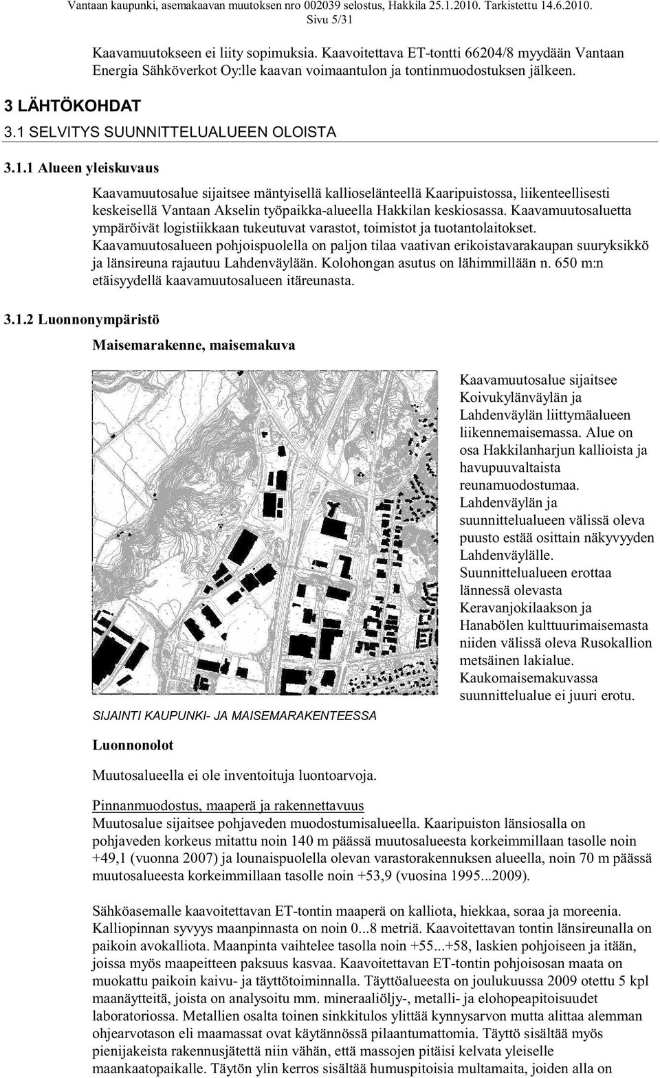 Kaavamuutosaluetta ympäröivät logistiikkaan tukeutuvat varastot, toimistot ja tuotantolaitokset.